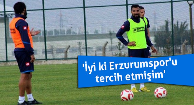 'İyi ki Erzurumspor'u tercih etmişim'