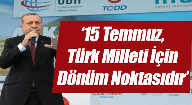 ‘15 Temmuz, Türk Milleti İçin Dönüm Noktasıdır'
