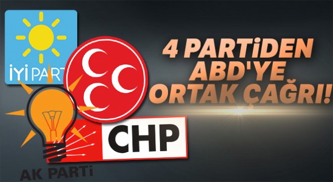 4 Partiden ABD'ye tarihi çağrı