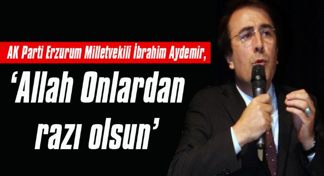 Aydemir: ‘Allah Onlardan razı olsun'