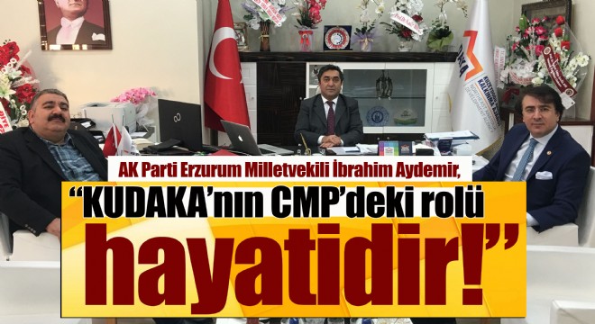 Aydemir, “KUDAKA'nın CMP'deki rolü hayatidir!”