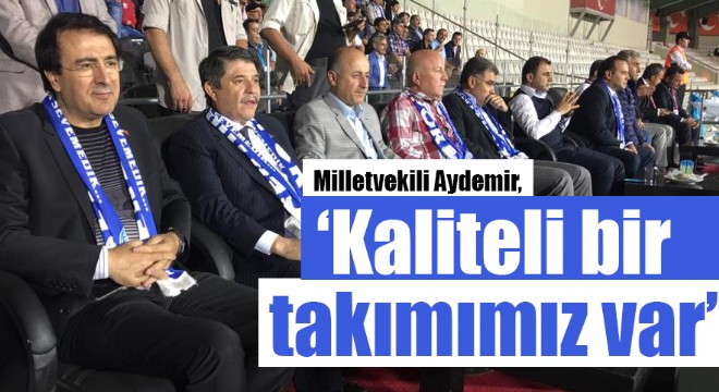 Aydemir: ‘Kaliteli bir takımımız var'