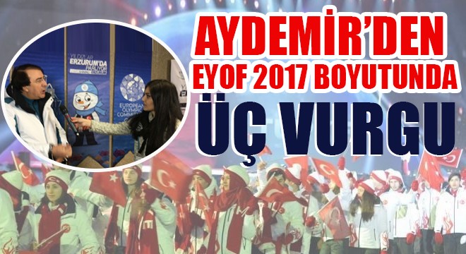 Aydemir'den EYOF 2017 boyutunda üç vurgu