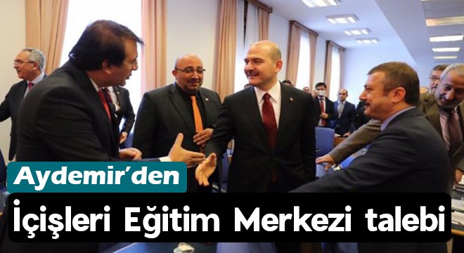 Aydemir'den İçişleri Eğitim Merkezi talebi