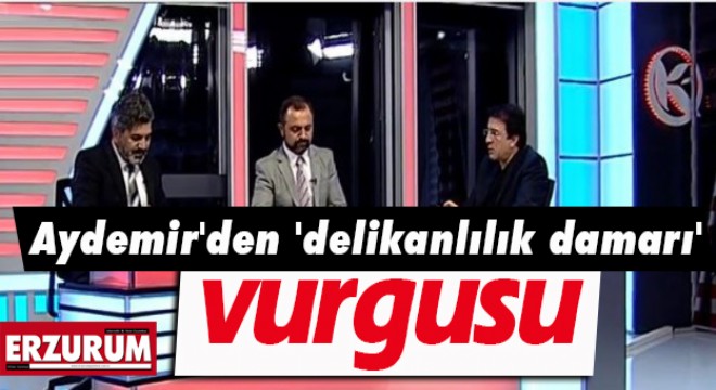 Aydemir'den 'delikanlılık damarı' vurgusu