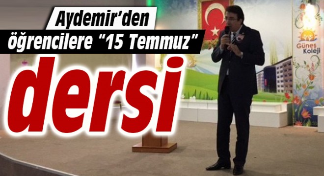 Aydemir'den öğrencilere “15 Temmuz” dersi