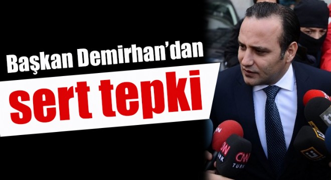 Başkan Demirhan'dan sert tepki
