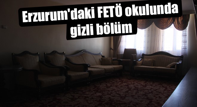 Erzurum'daki FETÖ okulunda gizli bölüm