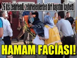 Hamamda 26 kişi zehirlendi: 1 ölü  