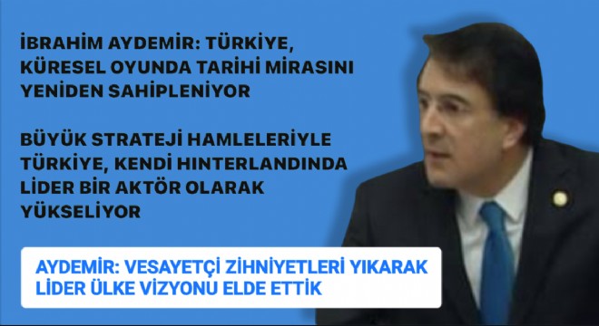 Aydemir: Türkiye tarihi mirasını yeniden sahipleniyor