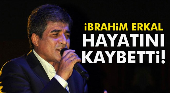 İbrahim Erkal vefat etti