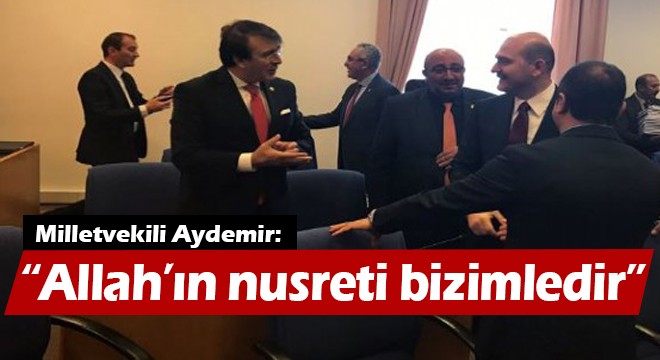 Milletvekili Aydemir: “Allah'ın nusreti bizimledir”