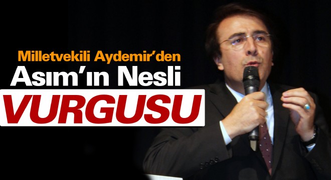 Milletvekili Aydemir'den Asım'ın Nesli Vurgusu