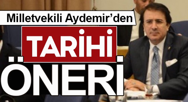 Milletvekili Aydemir'den tarihi öneri