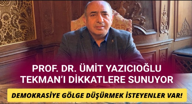 Prof. Dr. Yazıcıoğlu: TEKMAN'A DİKKAT!