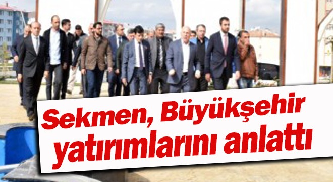 Sekmen, Büyükşehir yatırımlarını anlattı