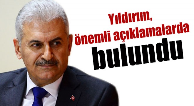 Yıldırım, önemli açıklamalarda bulundu