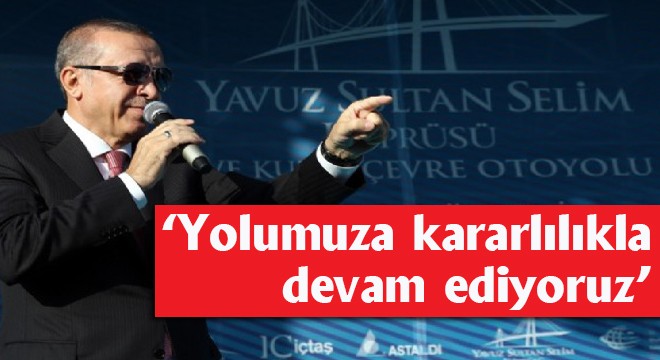 ‘Yolumuza kararlılıkla devam ediyoruz'