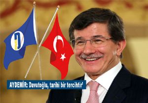 Aydemir: ‘Davutoğlu, tarihi bir tercihtir'