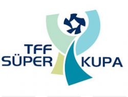Süper Kupa Finali 12 Ağustos'ta
